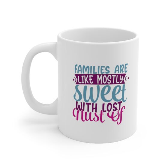 "Families are like Mostly Sweet with Lost Nust of" - Funny Double Sided Print - White Ceramic Mug 11oz