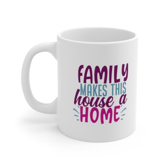 "Family makes this House a Home" - Funny Double Sided Print - White Ceramic Mug 11oz