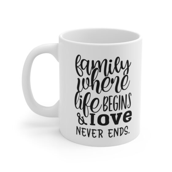 "Family where Life Begins & Love Never Ends" - Funny Double Sided Print - White Ceramic Mug 11oz