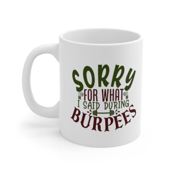 "Sorry for what I said during Burpees" - Funny Double Sided Print - White Ceramic Mug 11oz