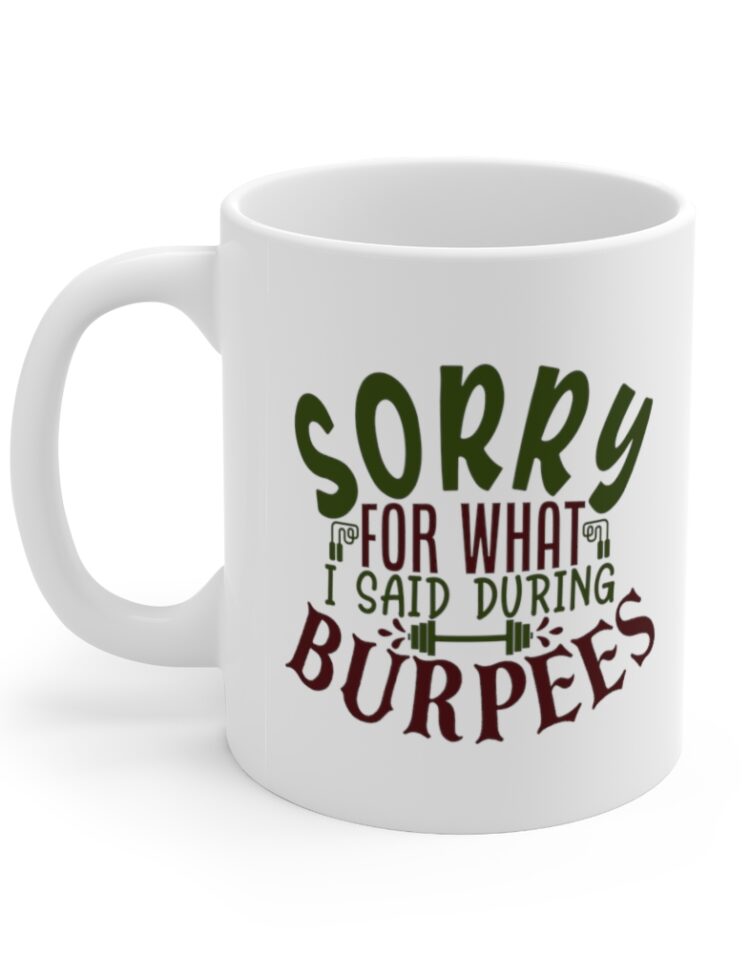 "Sorry for what I said during Burpees" - Funny Double Sided Print - White Ceramic Mug 11oz