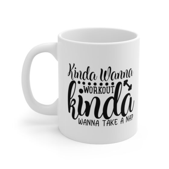 "Kinda Wanna Workout Kinda Wanna Take a Nap" - Funny Double Sided Print - White Ceramic Mug 11oz