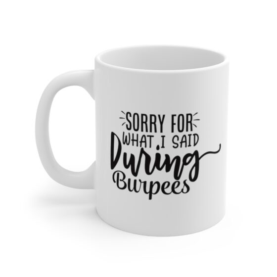 "Sorry for what I said during Burpees" - Funny Double Sided Print - White Ceramic Mug 11oz