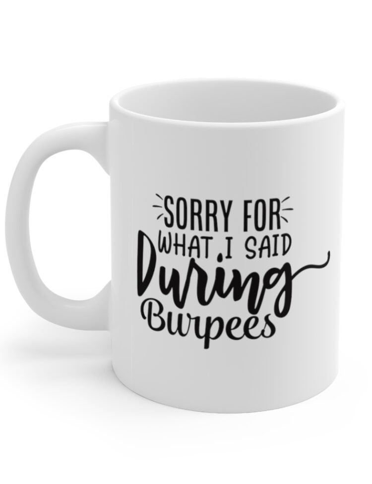 "Sorry for what I said during Burpees" - Funny Double Sided Print - White Ceramic Mug 11oz