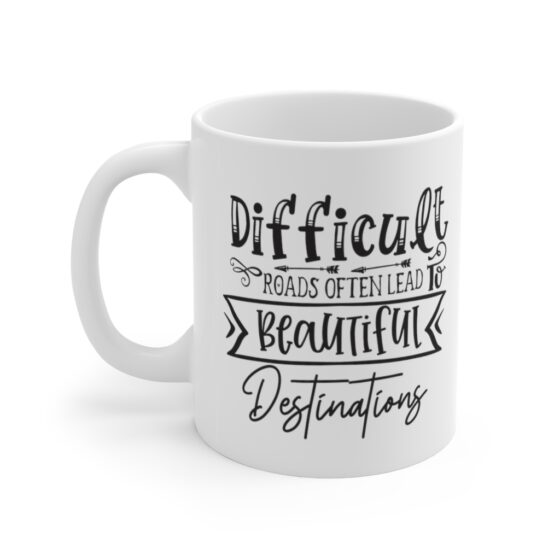 "Difficult Roads Often Lead To Beautiful Destinations" - Funny Double Sided Print - White Ceramic Mug 11oz