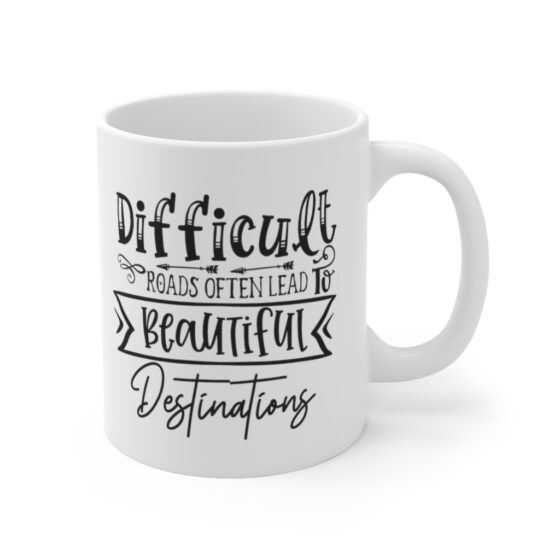 "Difficult Roads Often Lead To Beautiful Destinations" - Funny Double Sided Print - White Ceramic Mug 11oz - Image 3