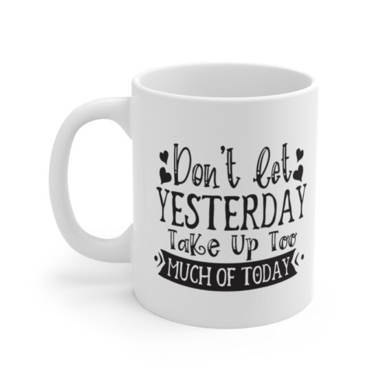 "Don't Let Yesterday Take Up Too Much Of Today" - Funny Double Sided Print - White Ceramic Mug 11oz