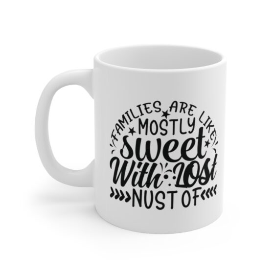 "Families are like Mostly Sweet with Lost Nust of" - Funny Double Sided Print - White Ceramic Mug 11oz