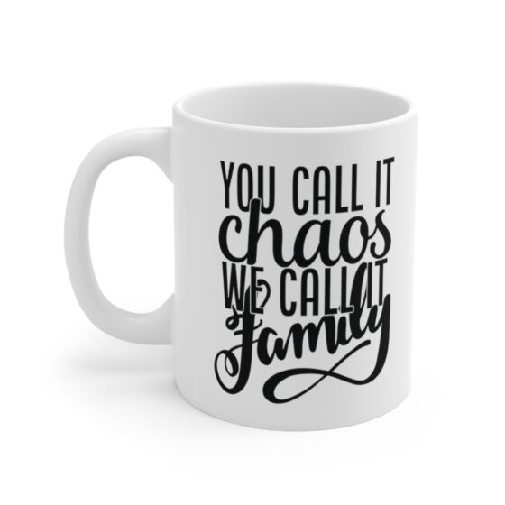 "You call it Chaos We call it Family" - Funny Double Sided Print - White Ceramic Mug 11oz