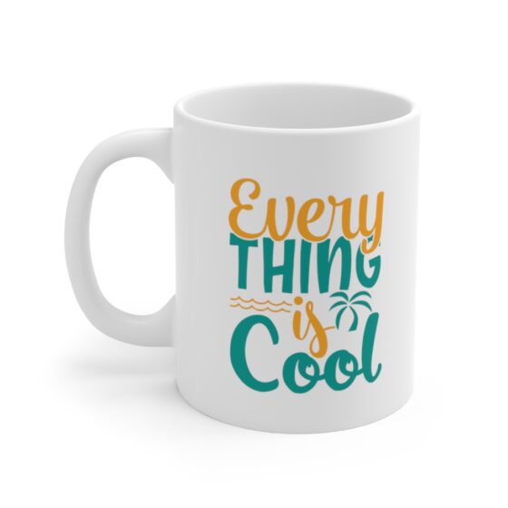 "Every Thing is Cool" - Funny Double Sided Print - White Ceramic Mug 11oz