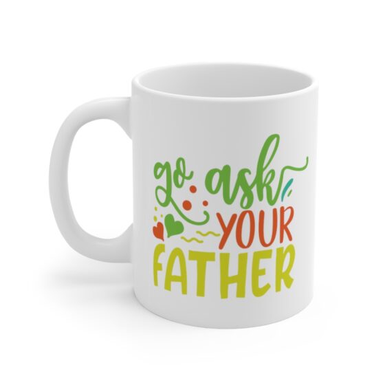 "Go Ask Your Father" - Funny Double Sided Print - White Ceramic Mug 11oz