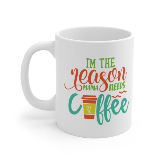 "I'm the Reason Mama Needs Coffee" - Funny Double Sided Print - White Ceramic Mug 11oz