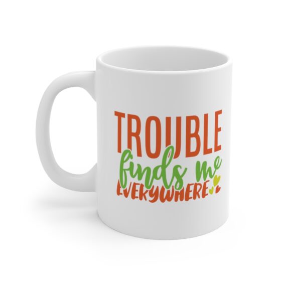 "Trouble Finds Me Everywhere" - Funny Double Sided Print - White Ceramic Mug 11oz