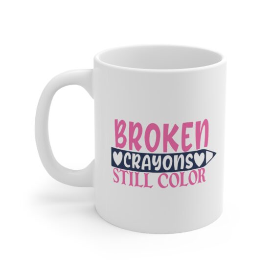 "Broken Crayons Still Color" - Funny Double Sided Print - White Ceramic Mug 11oz