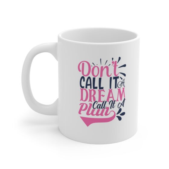 "Don't Call It a Dream Call It a Plan" - Funny Double Sided Print - White Ceramic Mug 11oz