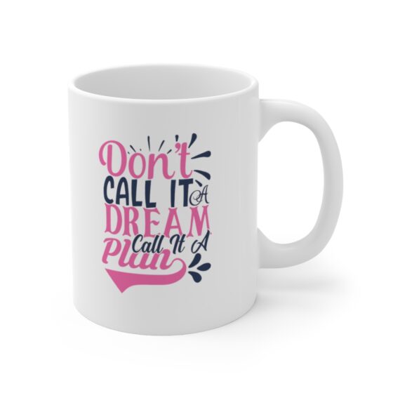 "Don't Call It a Dream Call It a Plan" - Funny Double Sided Print - White Ceramic Mug 11oz - Image 3