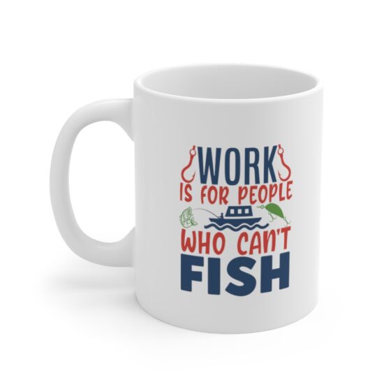 "Work is for People who can't Fish" - Funny Double Sided Print - White Ceramic Mug 11oz