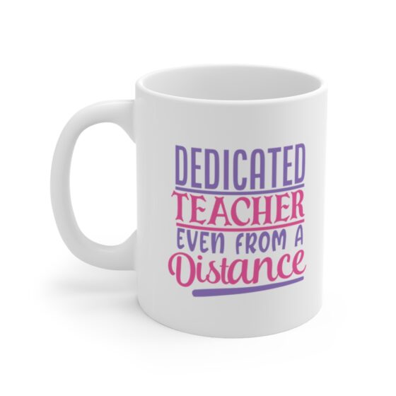 "Dedicated Teacher Even from a Distance" - Funny Double Sided Print - White Ceramic Mug 11oz