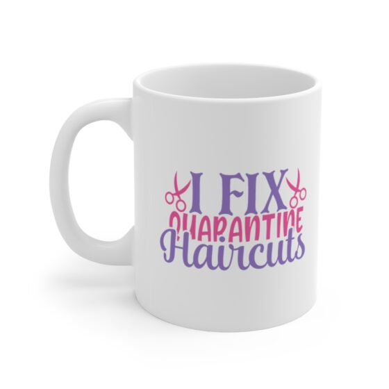 "I Fix Quarantine Haircuts" - Funny Double Sided Print - White Ceramic Mug 11oz