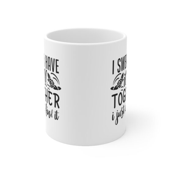 "I Swear I have It All Together I Just Can't Find It" - Funny Double Sided Print - White Ceramic Mug 11oz - Image 2