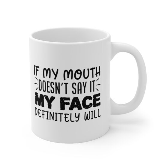 "If My Mouth Doesn't Say It My Face Definitely Will" - Funny Double Sided Print - White Ceramic Mug 11oz - Image 3