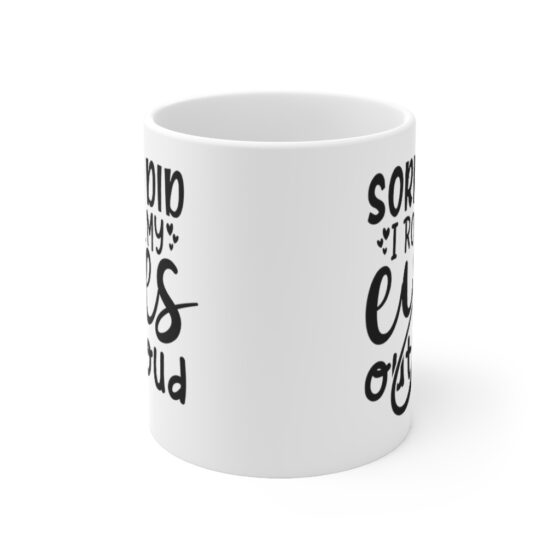"Sorry Did I Roll My Eyes Out Loud" - Funny Double Sided Print - White Ceramic Mug 11oz - Image 2