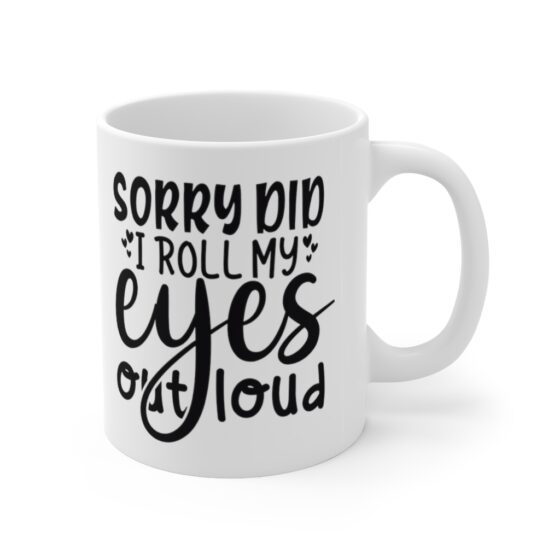 "Sorry Did I Roll My Eyes Out Loud" - Funny Double Sided Print - White Ceramic Mug 11oz - Image 3