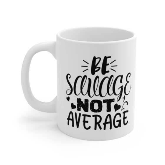 "Be Savage Not Average" - Funny Double Sided Print - White Ceramic Mug 11oz