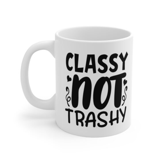 "Classy Not Trashy" - Funny Double Sided Print - White Ceramic Mug 11oz