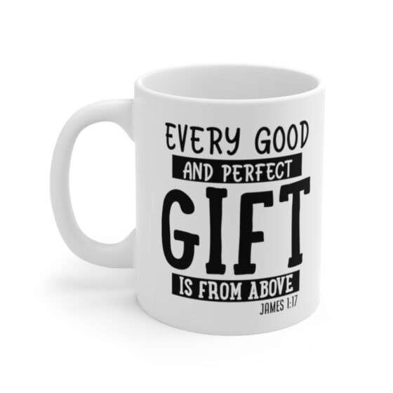 "Every Good and Perfect Gift is from Above" - Funny Double Sided Print - White Ceramic Mug 11oz