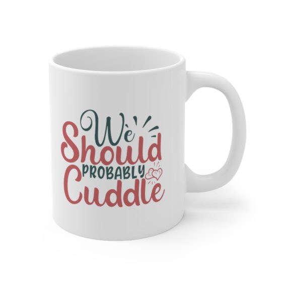 "We Should Probably Cuddle" - Funny Double Sided Print - White Ceramic Mug 11oz - Image 3