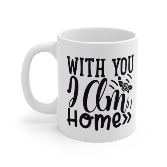 "With You I Am Home" - Funny Double Sided Print - White Ceramic Mug 11oz