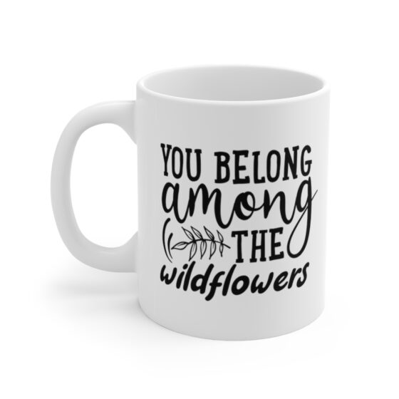 "You Belong Among The Wildflowers" - Funny Double Sided Print - White Ceramic Mug 11oz