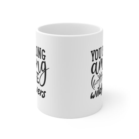 "You Belong Among The Wildflowers" - Funny Double Sided Print - White Ceramic Mug 11oz - Image 2