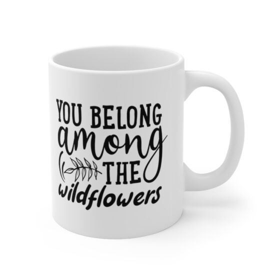 "You Belong Among The Wildflowers" - Funny Double Sided Print - White Ceramic Mug 11oz - Image 3