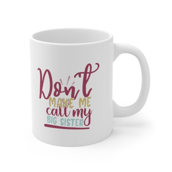 "Don't Make Me Call My Big Sister" - Funny Double Sided Print - White Ceramic Mug 11oz - Image 3