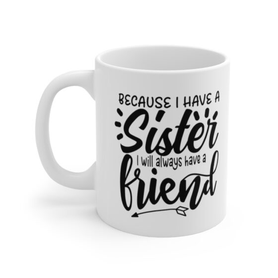 "Because I have a Sister I will Always have a Friend" - Funny Double Sided Print - White Ceramic Mug 11oz