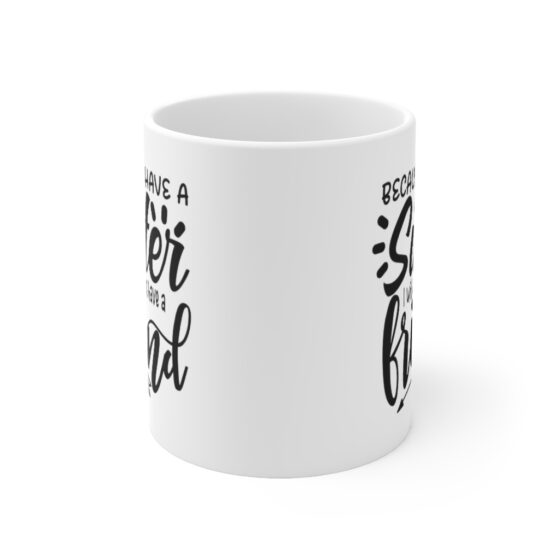 "Because I have a Sister I will Always have a Friend" - Funny Double Sided Print - White Ceramic Mug 11oz - Image 2