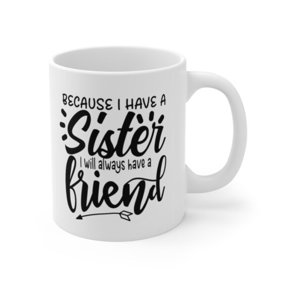 "Because I have a Sister I will Always have a Friend" - Funny Double Sided Print - White Ceramic Mug 11oz - Image 3