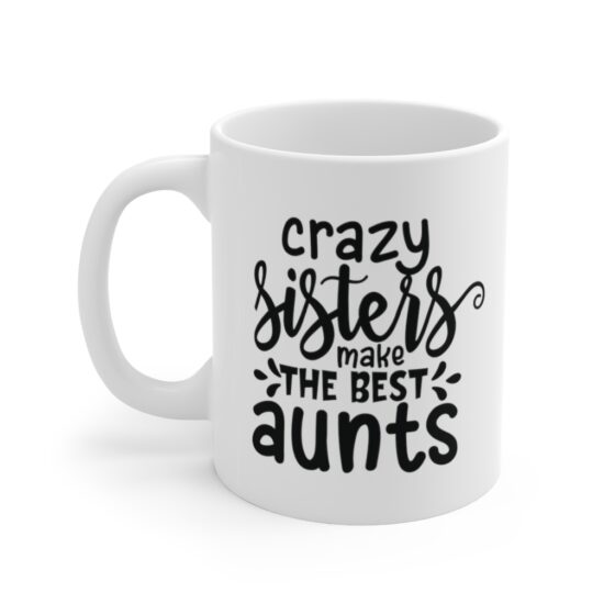 "Crazy Sisters Make The Best Aunts" - Funny Double Sided Print - White Ceramic Mug 11oz