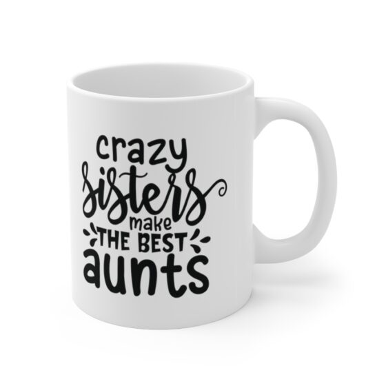 "Crazy Sisters Make The Best Aunts" - Funny Double Sided Print - White Ceramic Mug 11oz - Image 3