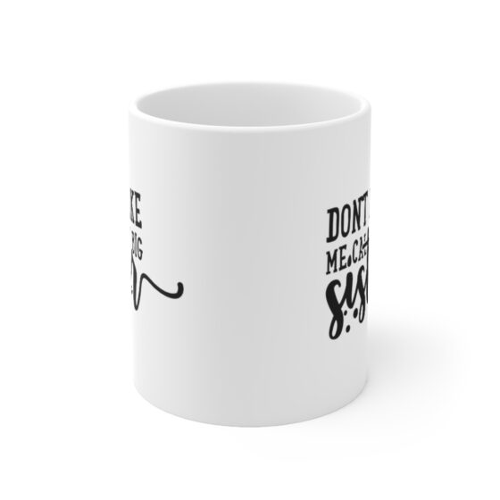 "Don't Make Me Call My Big Sister" - Funny Double Sided Print - White Ceramic Mug 11oz - Image 2