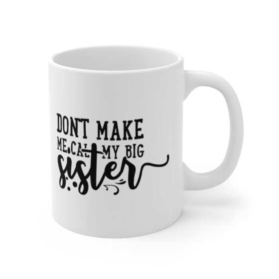 "Don't Make Me Call My Big Sister" - Funny Double Sided Print - White Ceramic Mug 11oz - Image 3