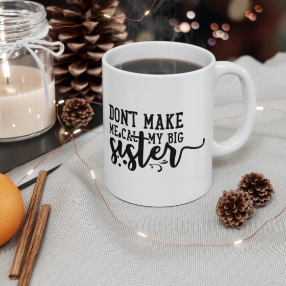 "Don't Make Me Call My Big Sister" - Funny Double Sided Print - White Ceramic Mug 11oz - Image 4