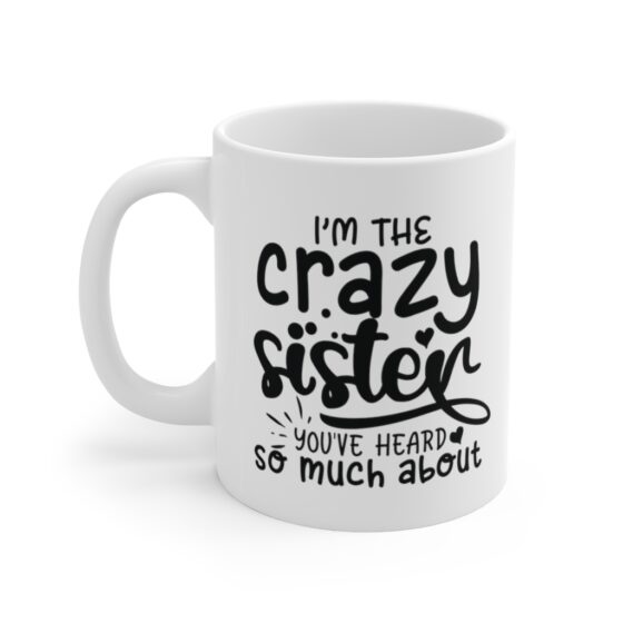 "I'm The Crazy Sister You've Heard So Much About" - Funny Double Sided Print - White Ceramic Mug 11oz