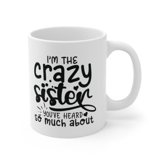 "I'm The Crazy Sister You've Heard So Much About" - Funny Double Sided Print - White Ceramic Mug 11oz - Image 3