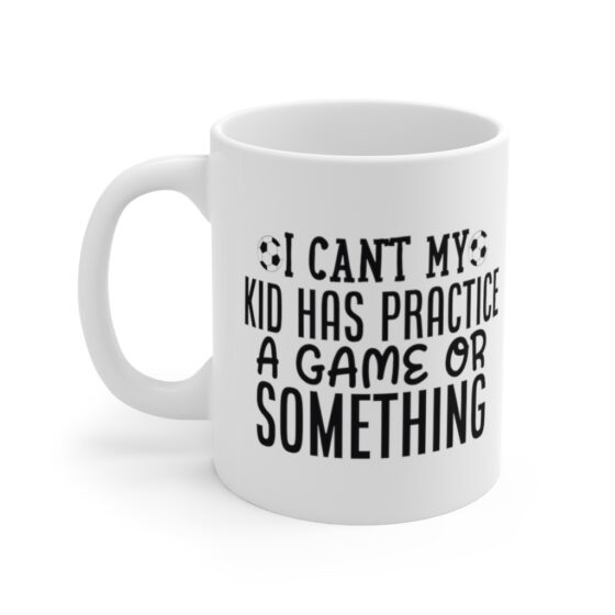 "I Can't My Kid has Practice a Game or Something" - Funny Double Sided Print - White Ceramic Mug 11oz