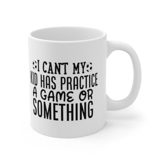 "I Can't My Kid has Practice a Game or Something" - Funny Double Sided Print - White Ceramic Mug 11oz - Image 3