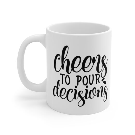 "Cheers to Pour Decisions" - Funny Double Sided Print - White Ceramic Mug 11oz