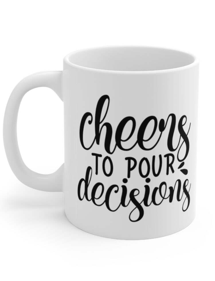 "Cheers to Pour Decisions" - Funny Double Sided Print - White Ceramic Mug 11oz